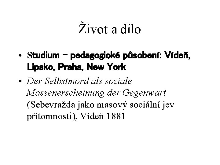 Život a dílo • Studium – pedagogické působení: Vídeň, Lipsko, Praha, New York •