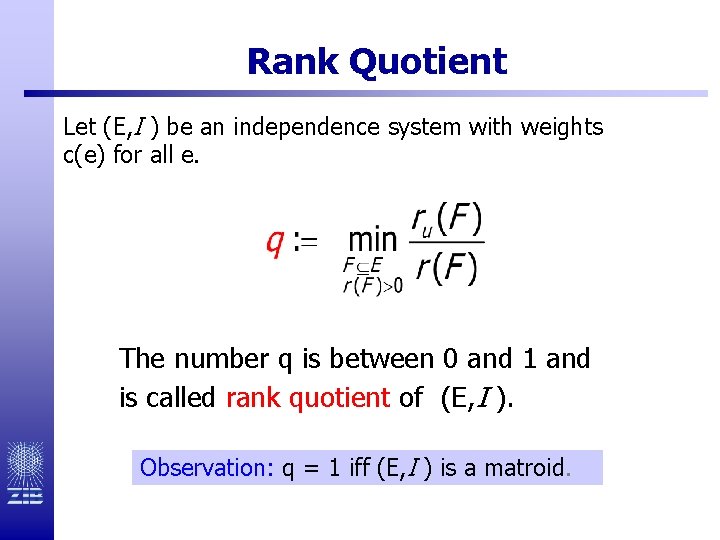 Rank Quotient Let (E, I ) be an independence system with weights c(e) for