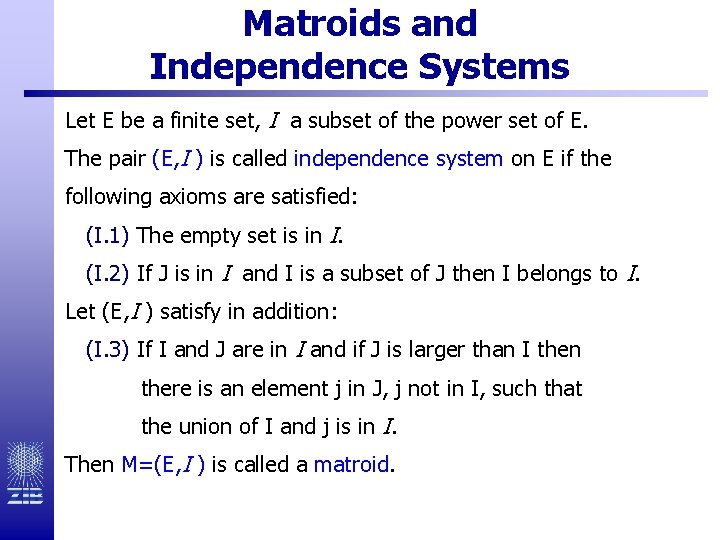 Matroids and Independence Systems Let E be a finite set, I a subset of