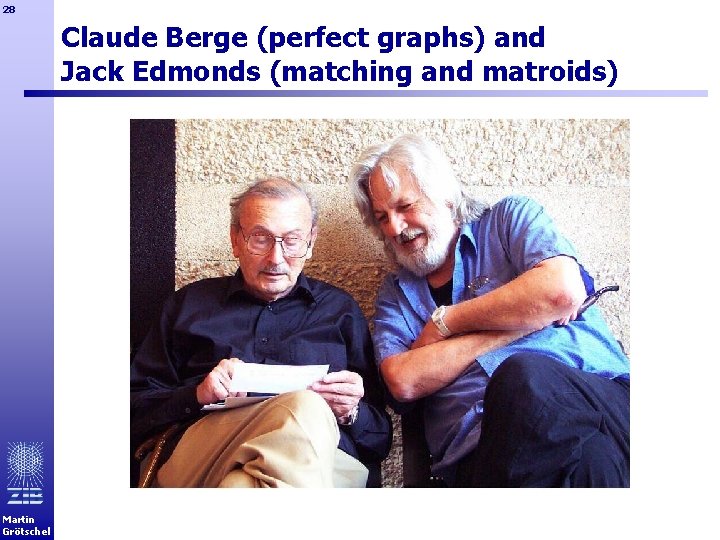 28 Claude Berge (perfect graphs) and Jack Edmonds (matching and matroids) Martin Grötschel 