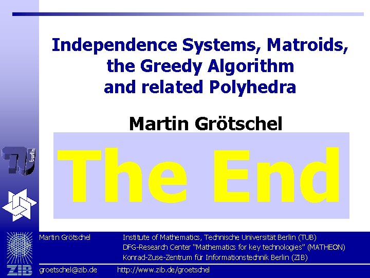 Independence Systems, Matroids, the Greedy Algorithm and related Polyhedra Martin Grötschel The End Summary