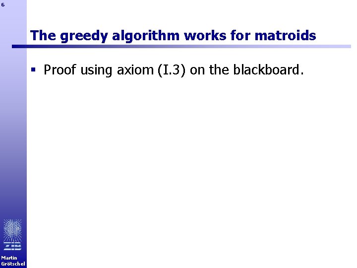 6 The greedy algorithm works for matroids § Proof using axiom (I. 3) on