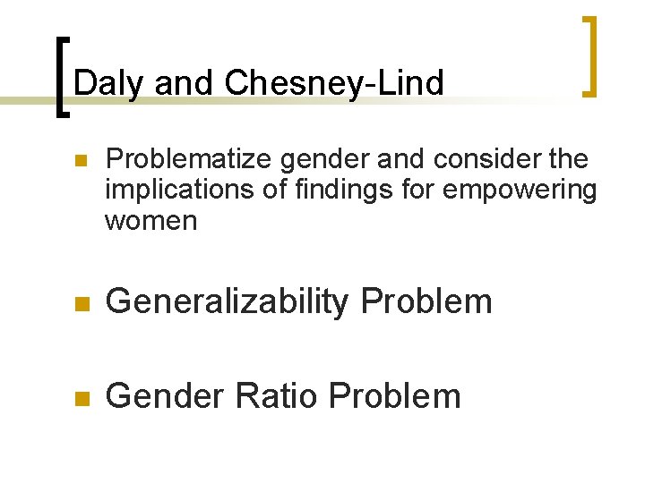 Daly and Chesney-Lind n Problematize gender and consider the implications of findings for empowering