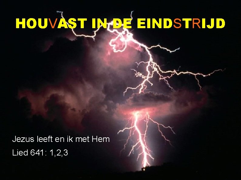 HOUVAST IN DE EINDSTRIJD Jezus leeft en ik met Hem Lied 641: 1, 2,