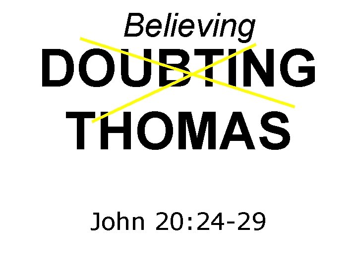 Believing DOUBTING THOMAS John 20: 24 -29 
