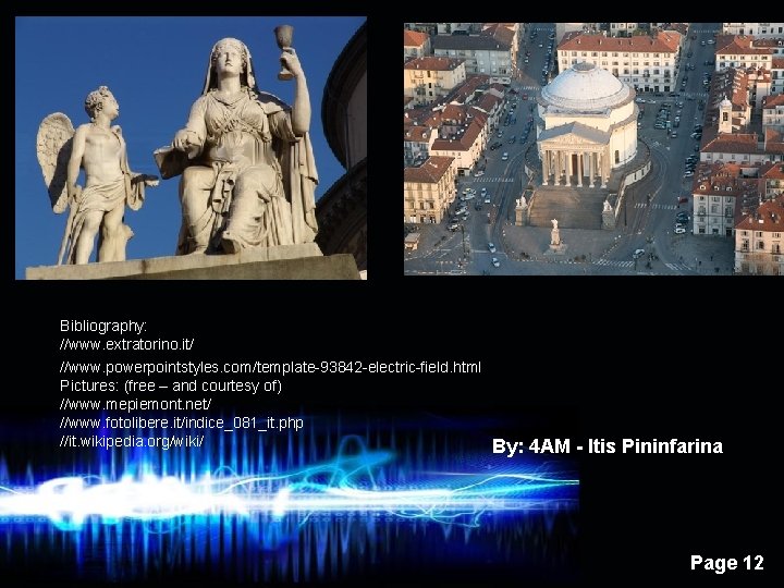 Bibliography: //www. extratorino. it/ //www. powerpointstyles. com/template-93842 -electric-field. html Pictures: (free – and courtesy Bibliography: //www. extratorino. it/ //www. powerpointstyles. com/template-93842 -electric-field. html Pictures: (free – and courtesy