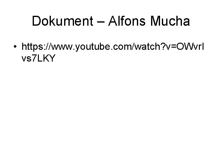 Dokument – Alfons Mucha • https: //www. youtube. com/watch? v=OWvr. I vs 7 LKY