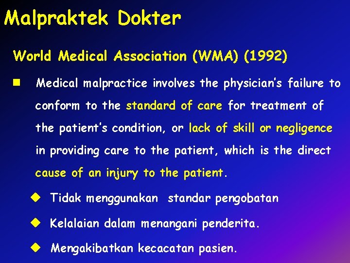 Malpraktek Dokter World Medical Association (WMA) (1992) n Medical malpractice involves the physician’s failure