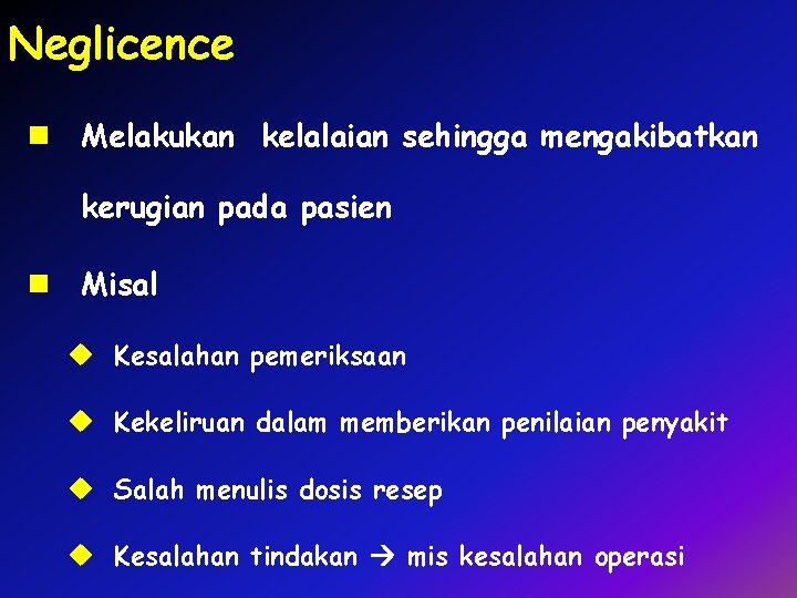 Neglicence n Melakukan kelalaian sehingga mengakibatkan kerugian pada pasien n Misal u Kesalahan pemeriksaan