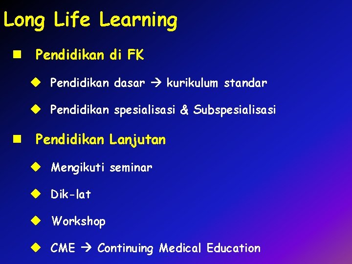 Long Life Learning n Pendidikan di FK u Pendidikan dasar kurikulum standar u Pendidikan