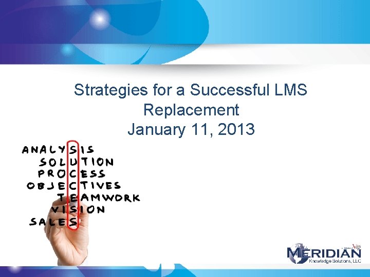 Strategies for a Successful LMS Replacement January 11, 2013 Strategies for a Successful LMS Replacement January 11, 2013