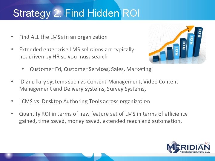 Strategy 2: Find Hidden ROI • Find ALL the LMSs in an organization • Strategy 2: Find Hidden ROI • Find ALL the LMSs in an organization •