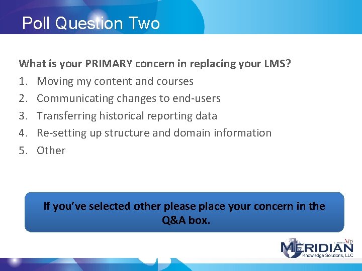 Poll Question Two What is your PRIMARY concern in replacing your LMS? 1. Moving Poll Question Two What is your PRIMARY concern in replacing your LMS? 1. Moving