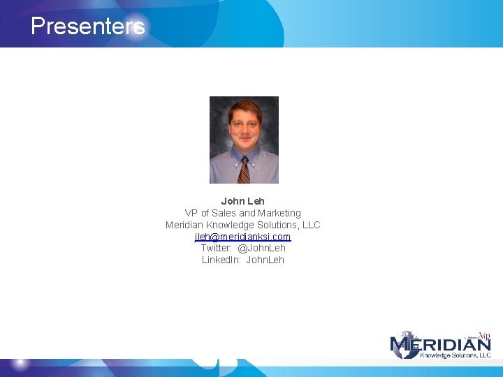 Presenters John Leh VP of Sales and Marketing Meridian Knowledge Solutions, LLC jleh@meridianksi. com Presenters John Leh VP of Sales and Marketing Meridian Knowledge Solutions, LLC jleh@meridianksi. com