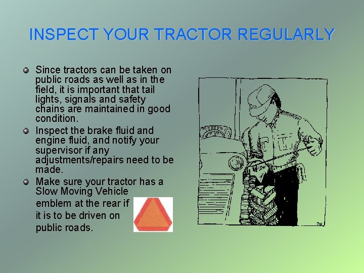 INSPECT YOUR TRACTOR REGULARLY Since tractors can be taken on public roads as well