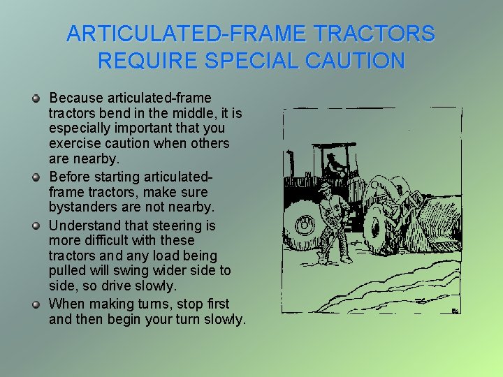 ARTICULATED-FRAME TRACTORS REQUIRE SPECIAL CAUTION Because articulated-frame tractors bend in the middle, it is