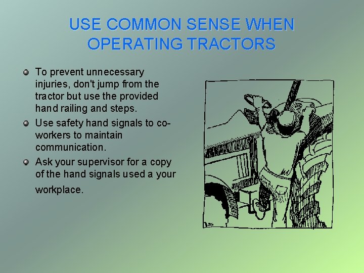 USE COMMON SENSE WHEN OPERATING TRACTORS To prevent unnecessary injuries, don't jump from the