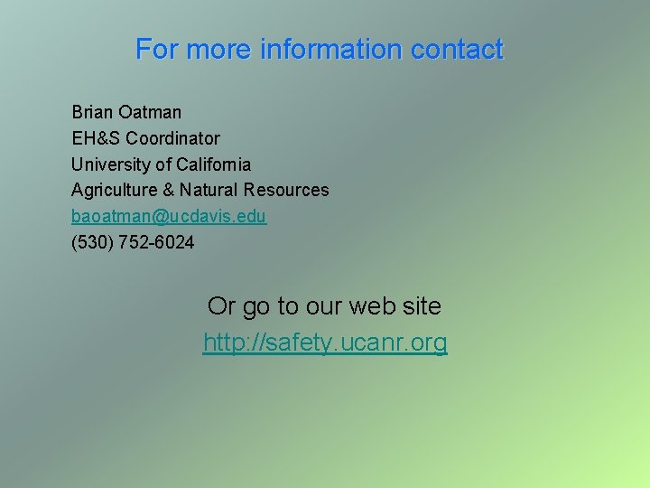 For more information contact Brian Oatman EH&S Coordinator University of California Agriculture & Natural