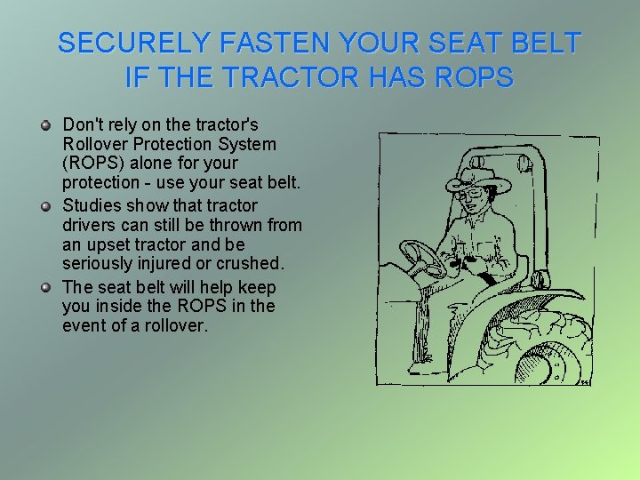 SECURELY FASTEN YOUR SEAT BELT IF THE TRACTOR HAS ROPS Don't rely on the