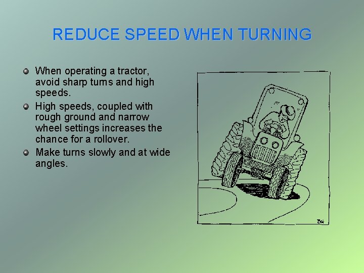 REDUCE SPEED WHEN TURNING When operating a tractor, avoid sharp turns and high speeds.