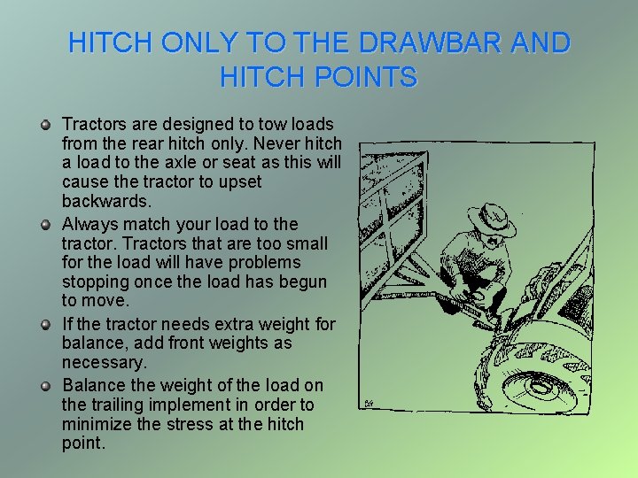 HITCH ONLY TO THE DRAWBAR AND HITCH POINTS Tractors are designed to tow loads