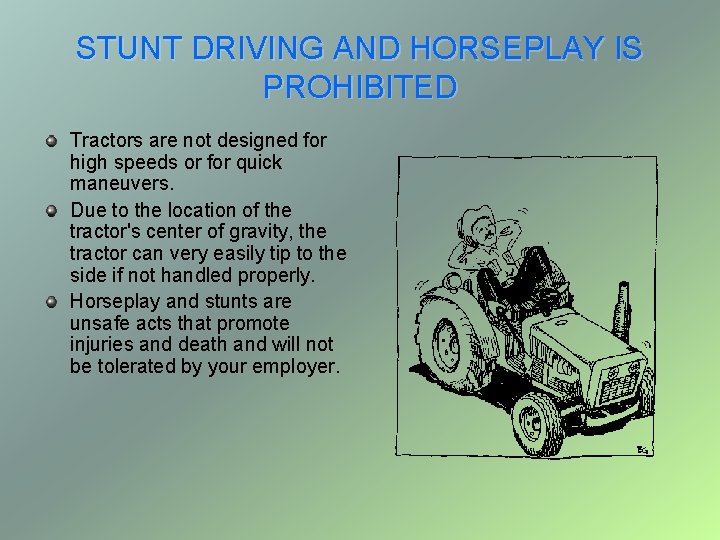 STUNT DRIVING AND HORSEPLAY IS PROHIBITED Tractors are not designed for high speeds or