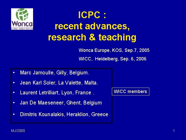 ICPC : recent advances, research & teaching Wonca Europe, KOS, Sep. 7, 2005 WICC, ICPC : recent advances, research & teaching Wonca Europe, KOS, Sep. 7, 2005 WICC,