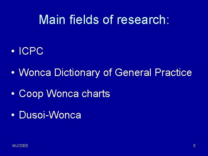 Main fields of research: • ICPC • Wonca Dictionary of General Practice • Coop Main fields of research: • ICPC • Wonca Dictionary of General Practice • Coop