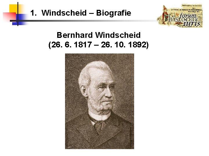 1. Windscheid – Biografie Bernhard Windscheid (26. 6. 1817 – 26. 10. 1892) 