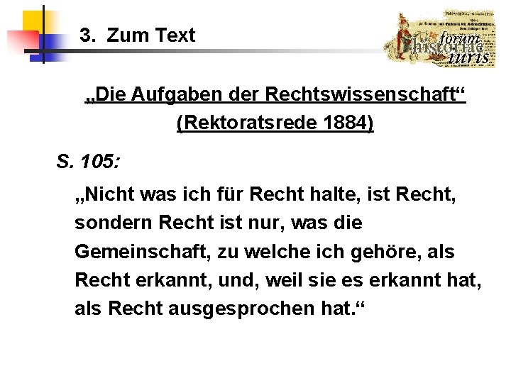 3. Zum Text „Die Aufgaben der Rechtswissenschaft“ (Rektoratsrede 1884) S. 105: „Nicht was ich