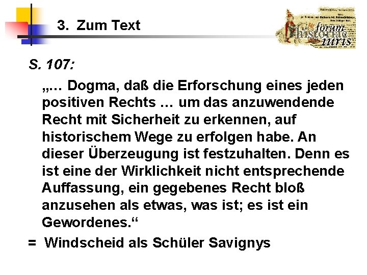 3. Zum Text S. 107: „… Dogma, daß die Erforschung eines jeden positiven Rechts