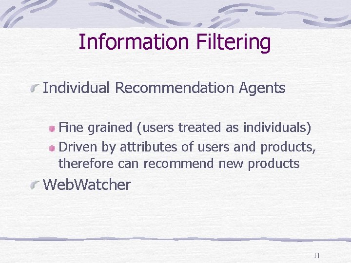 Information Filtering Individual Recommendation Agents Fine grained (users treated as individuals) Driven by attributes