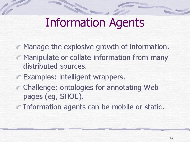 Information Agents Manage the explosive growth of information. Manipulate or collate information from many