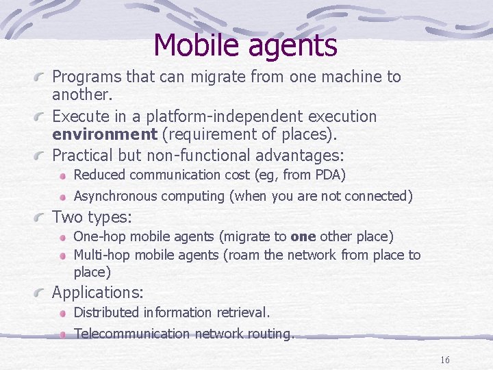 Mobile agents Programs that can migrate from one machine to another. Execute in a