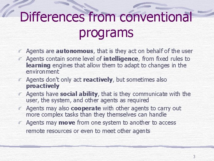 Differences from conventional programs Agents are autonomous, that is they act on behalf of