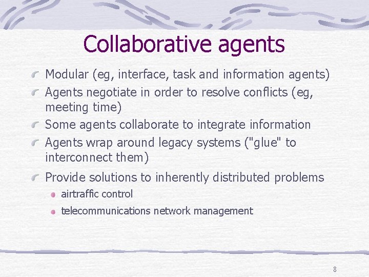 Collaborative agents Modular (eg, interface, task and information agents) Agents negotiate in order to