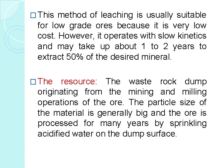 � This method of leaching is usually suitable for low grade ores because it � This method of leaching is usually suitable for low grade ores because it