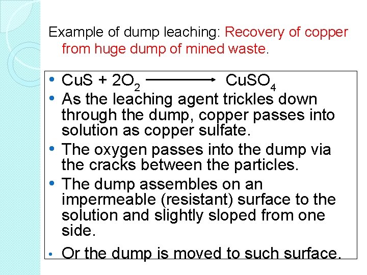 Example of dump leaching: Recovery of copper from huge dump of mined waste. • Example of dump leaching: Recovery of copper from huge dump of mined waste. •