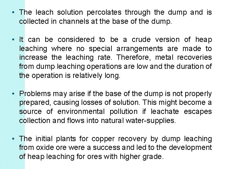 • The leach solution percolates through the dump and is collected in channels • The leach solution percolates through the dump and is collected in channels