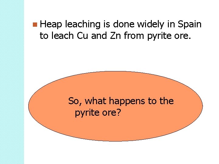 Heap leaching is done widely in Spain to leach Cu and Zn from Heap leaching is done widely in Spain to leach Cu and Zn from