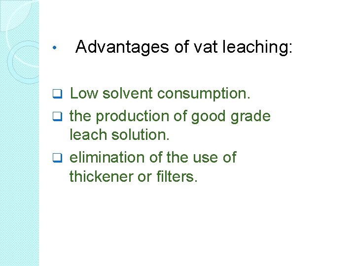 • Advantages of vat leaching: Low solvent consumption. q the production of good • Advantages of vat leaching: Low solvent consumption. q the production of good