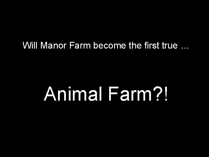 Will Manor Farm become the first true … Animal Farm? ! 