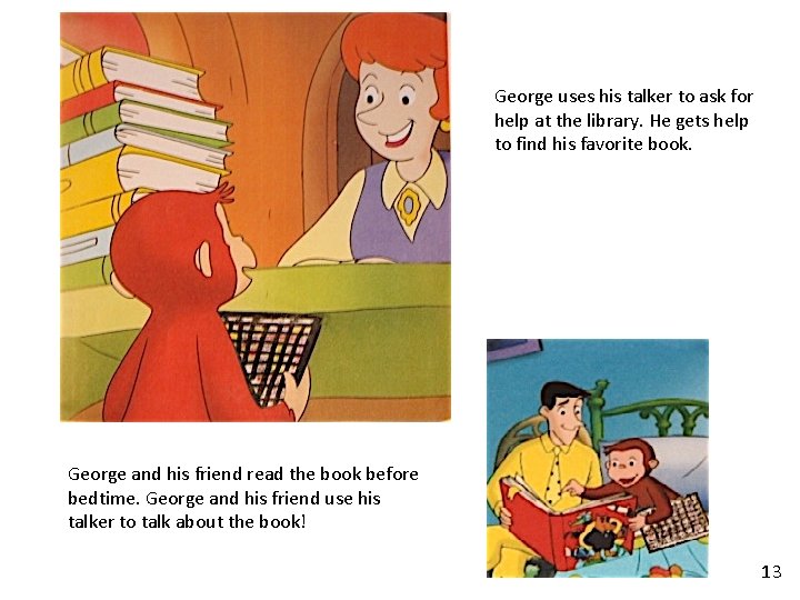 George uses his talker to ask for help at the library. He gets help George uses his talker to ask for help at the library. He gets help