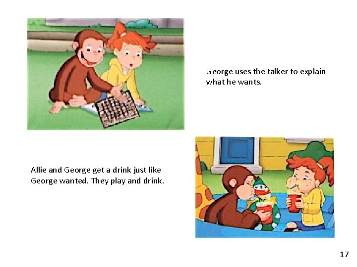 George uses the talker to explain what he wants. Allie and George get a George uses the talker to explain what he wants. Allie and George get a