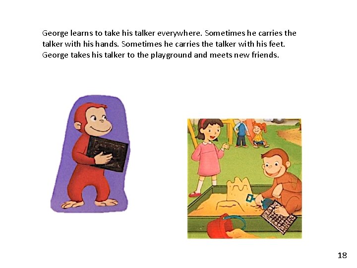 George learns to take his talker everywhere. Sometimes he carries the talker with his George learns to take his talker everywhere. Sometimes he carries the talker with his