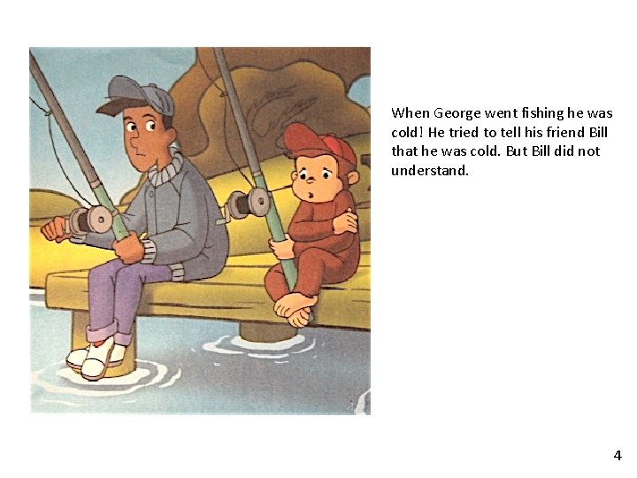 When George went fishing he was cold! He tried to tell his friend Bill When George went fishing he was cold! He tried to tell his friend Bill