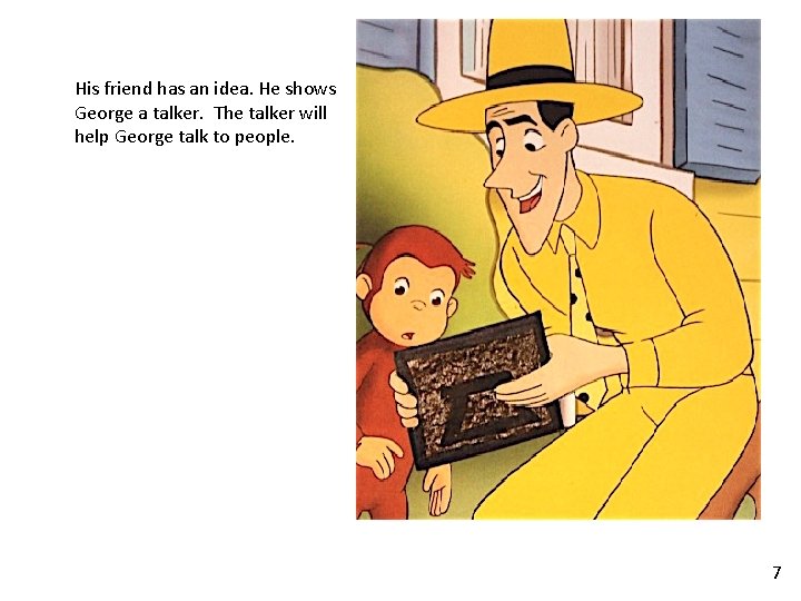 His friend has an idea. He shows George a talker. The talker will help His friend has an idea. He shows George a talker. The talker will help