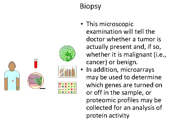 Biopsy • This microscopic examination will tell the doctor whether a tumor is actually