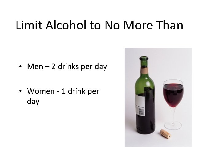 Limit Alcohol to No More Than • Men – 2 drinks per day •