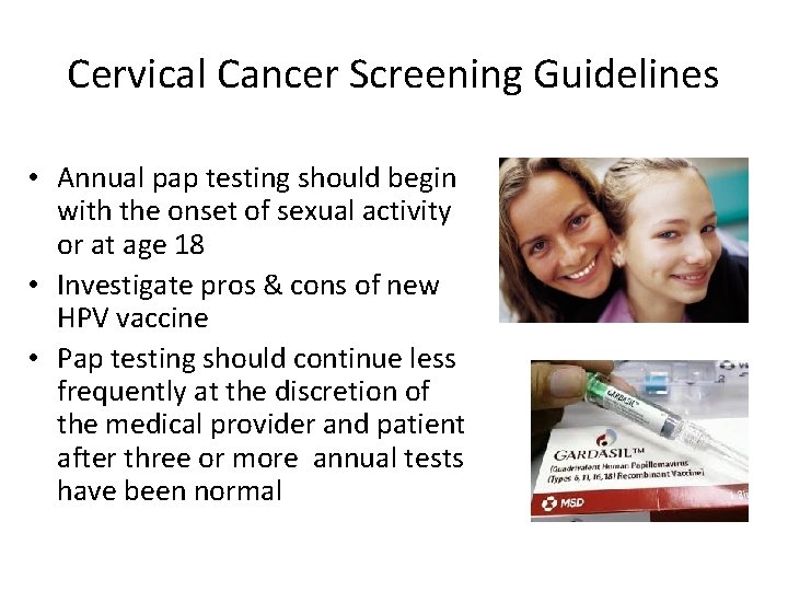 Cervical Cancer Screening Guidelines • Annual pap testing should begin with the onset of